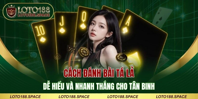 Cách Đánh Bài Tá Lả Dễ Hiểu Và Nhanh Thắng Cho Tân Binh