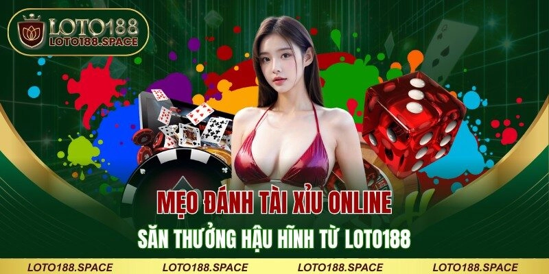 Mẹo Đánh Tài Xỉu Online Săn Thưởng Hậu Hĩnh Từ LOTO188