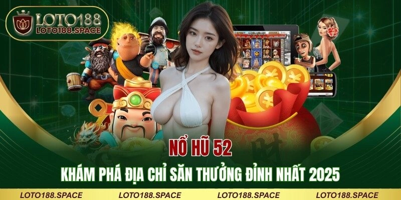 Nổ Hũ 52 – Khám Phá Địa Chỉ Săn Thưởng Đỉnh Nhất 2025
