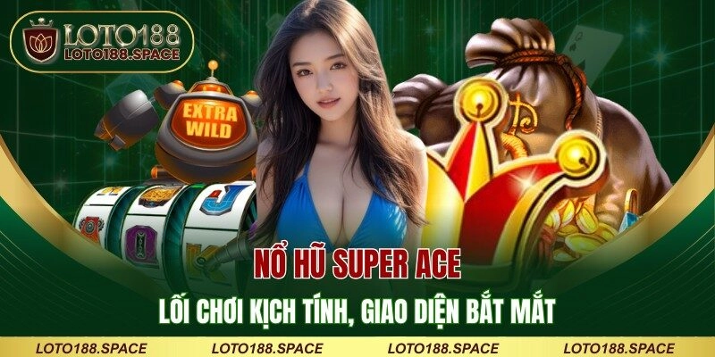 Nổ Hũ Super Ace – Lối Chơi Kịch Tính, Giao Diện Bắt Mắt